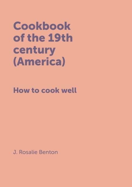 Cookbook of the 19th Century (America) How to Cook Well, Paperback / softback Book