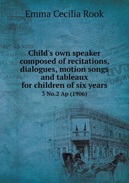 Child's Own Speaker Composed of Recitations, Dialogues, Motion Songs and Tableaux for Children of Six Years 3 No.2 AP (1906), Paperback / softback Book