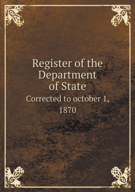 Register of the Department of State Corrected to October 1, 1870, Paperback / softback Book
