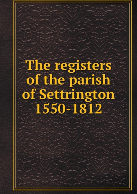 The Registers of the Parish of Settrington 1550-1812, Paperback / softback Book