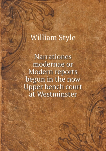 Narrationes Modernae or Modern Reports Begun in the Now Upper Bench Court at Westminster, Paperback / softback Book