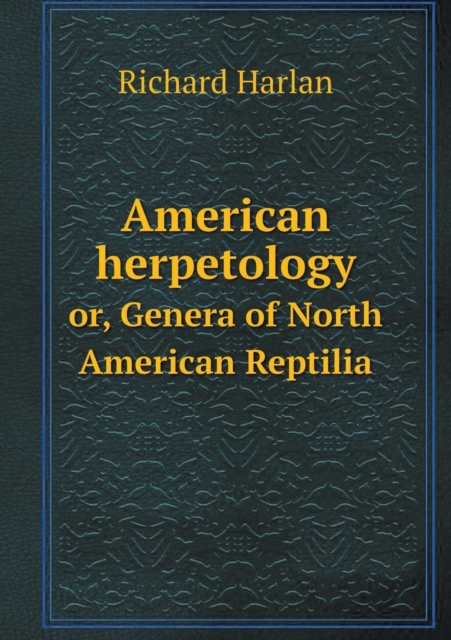 American Herpetology Or, Genera of North American Reptilia, Paperback / softback Book