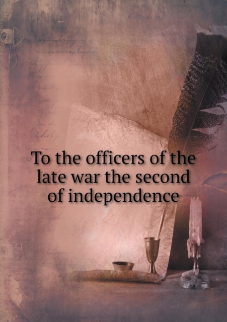To the Officers of the Late War the Second of Independence, Paperback / softback Book
