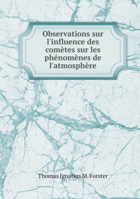 Observations Sur L'Influence Des Cometes Sur Les Phenomenes de L'Atmosphere, Paperback / softback Book