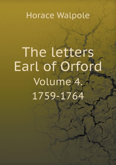 The Letters Earl of Orford Volume 4. 1759-1764, Paperback / softback Book