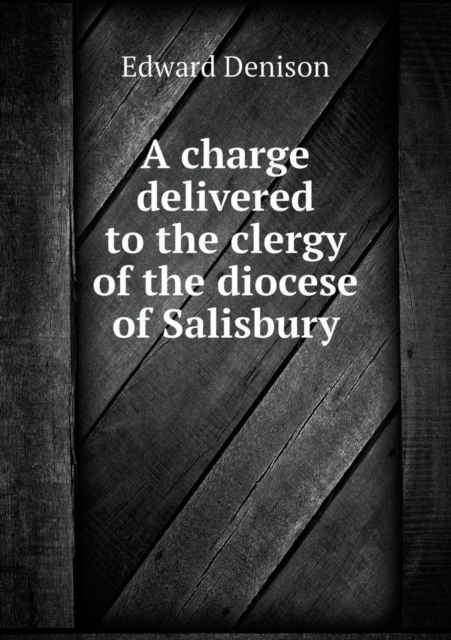 A Charge Delivered to the Clergy of the Diocese of Salisbury, Paperback / softback Book