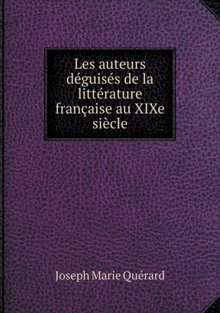 Les Auteurs Deguises de La Litterature Francaise Au Xixe Siecle, Paperback / softback Book
