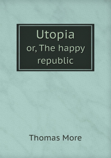 Utopia Or, the Happy Republic, Paperback / softback Book