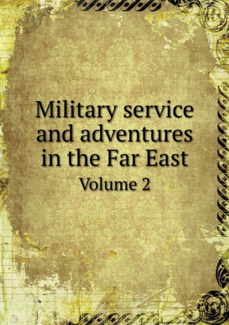 Military Service and Adventures in the Far East Volume 2, Paperback / softback Book