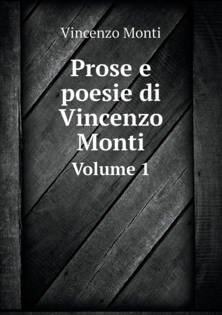 Prose E Poesie Di Vincenzo Monti Volume 1, Paperback / softback Book