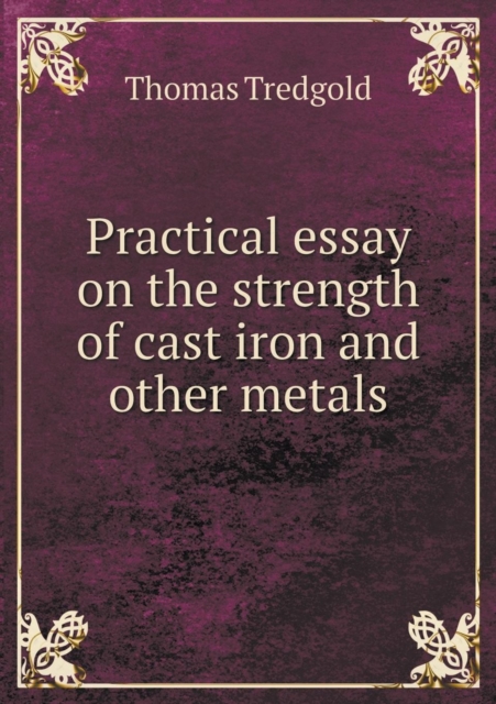 Practical Essay on the Strength of Cast Iron and Other Metals, Paperback / softback Book
