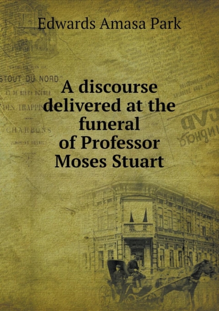 A Discourse Delivered at the Funeral of Professor Moses Stuart, Paperback / softback Book