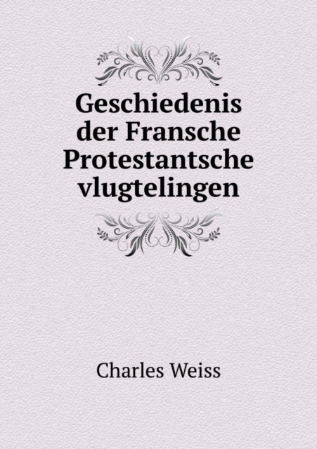Geschiedenis Der Fransche Protestantsche Vlugtelingen, Paperback / softback Book
