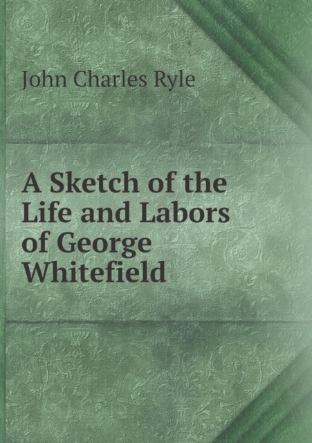 A Sketch of the Life and Labors of George Whitefield, Paperback / softback Book
