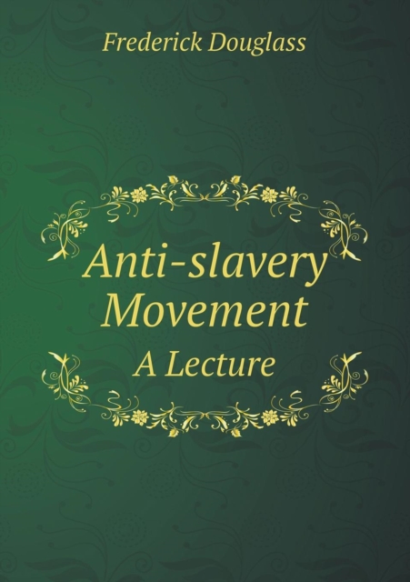 Anti-Slavery Movement a Lecture, Paperback / softback Book