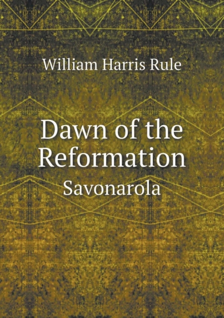 Dawn of the Reformation Savonarola, Paperback / softback Book