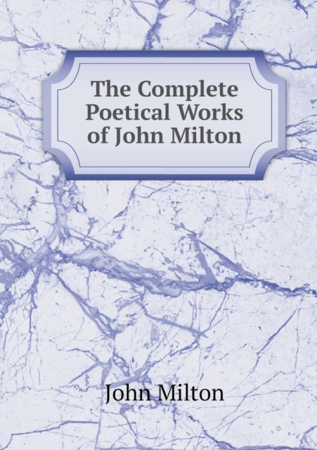 The Complete Poetical Works of John Milton, Paperback / softback Book