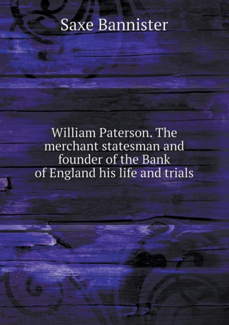 William Paterson. the Merchant Statesman and Founder of the Bank of England His Life and Trials, Paperback / softback Book