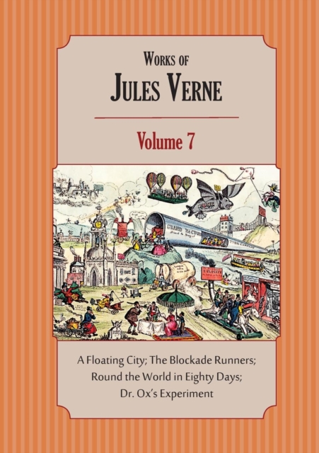 Works of Jules Verne Volume 7 : A Floating City; The Blockade Runners; Round the World in Eighty Days; Dr. Ox's Experiment, Paperback / softback Book