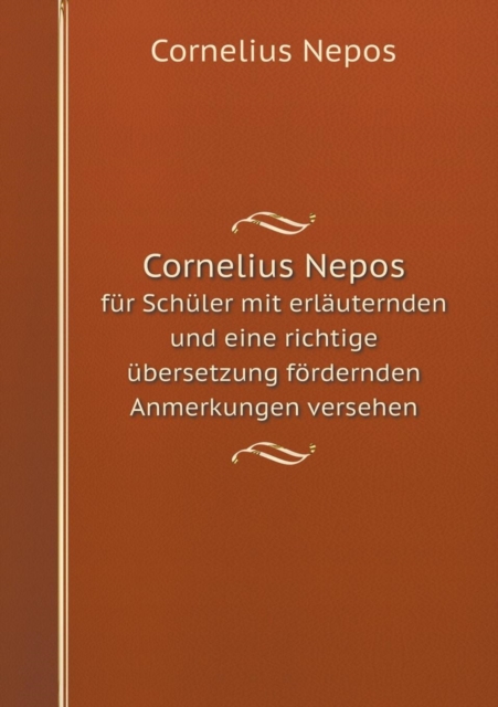 Cornelius Nepos fur Schuler mit erlauternden und eine richtige ubersetzung foerdernden Anmerkungen versehen, Paperback / softback Book
