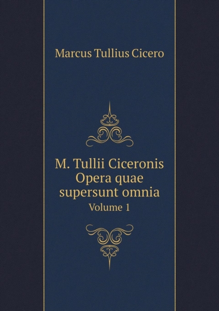 M. Tullii Ciceronis Opera Quae Supersunt Omnia Volume 1, Paperback / softback Book