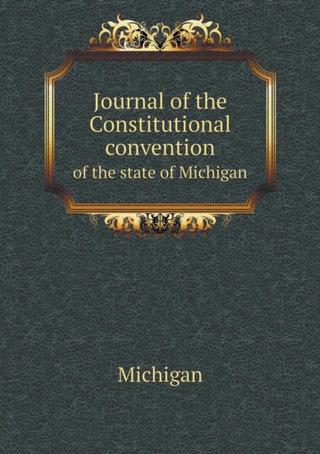 Journal of the Constitutional Convention of the State of Michigan, Paperback / softback Book