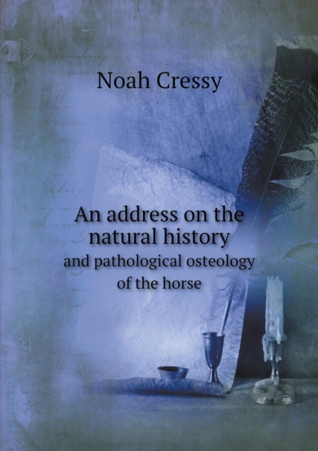 An Address on the Natural History and Pathological Osteology of the Horse, Paperback / softback Book