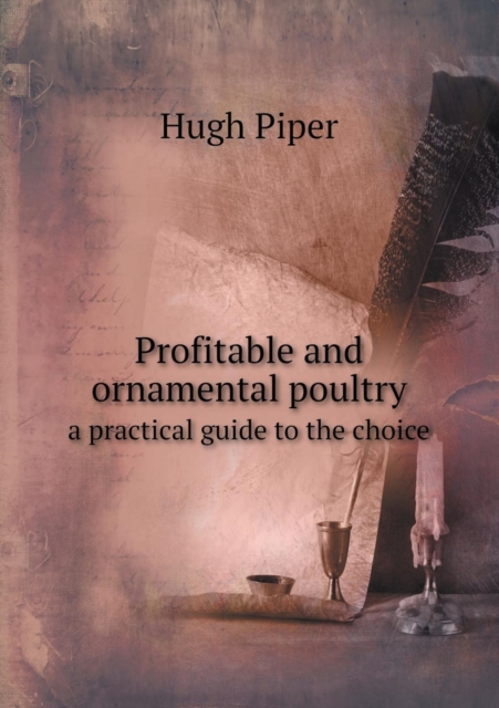 Profitable and Ornamental Poultry a Practical Guide to the Choice, Paperback / softback Book