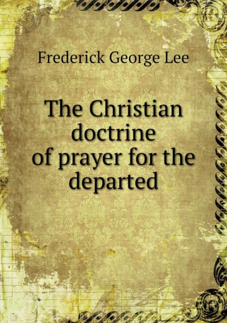 The Christian Doctrine of Prayer for the Departed, Paperback / softback Book