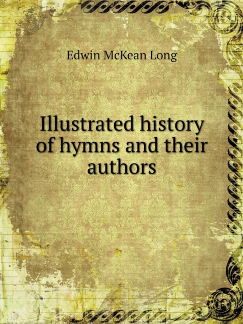 Illustrated History of Hymns and Their Authors, Paperback / softback Book