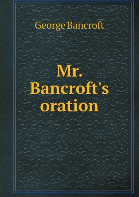 Mr. Bancroft's Oration, Paperback / softback Book