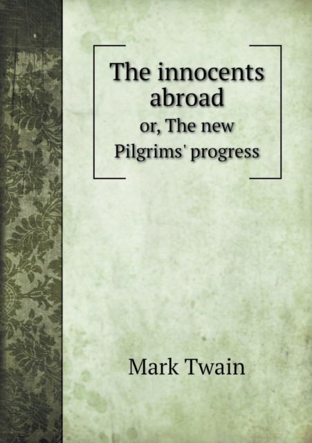 The Innocents Abroad Or, the New Pilgrims' Progress, Paperback / softback Book