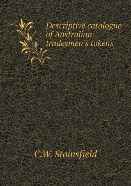 Descriptive Catalogue of Australian Tradesmen's Tokens, Paperback / softback Book