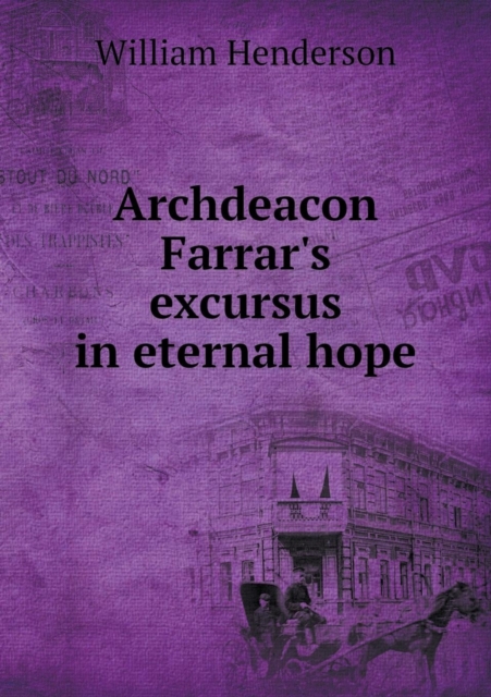 Archdeacon Farrar's excursus in eternal hope, Paperback / softback Book