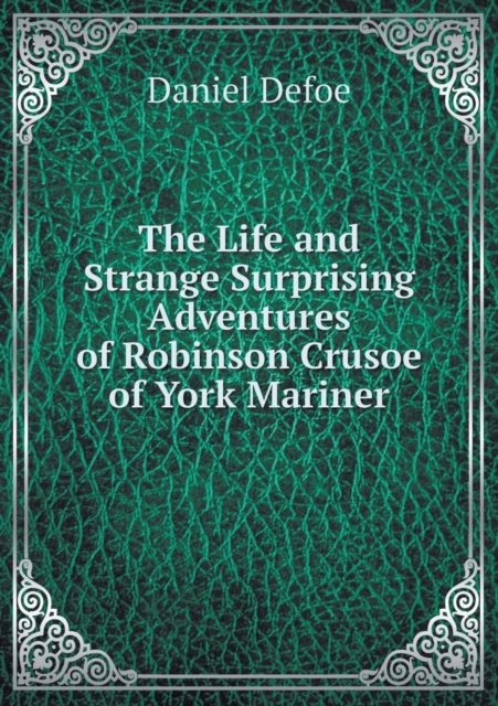 The Life and Strange Surprising Adventures of Robinson Crusoe of York Mariner, Paperback / softback Book