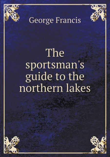 The Sportsman's Guide to the Northern Lakes, Paperback / softback Book