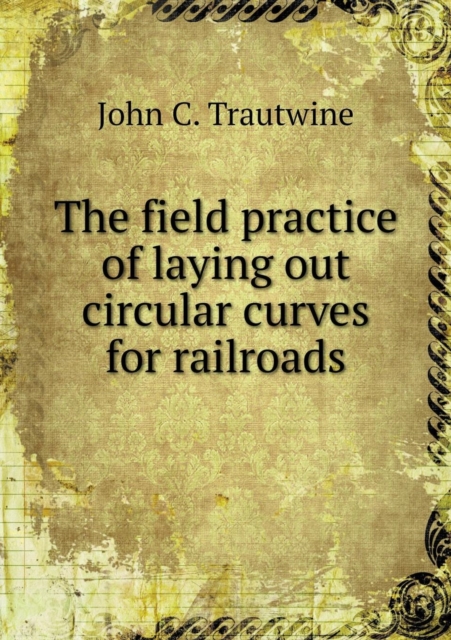 The Field Practice of Laying Out Circular Curves for Railroads, Paperback / softback Book