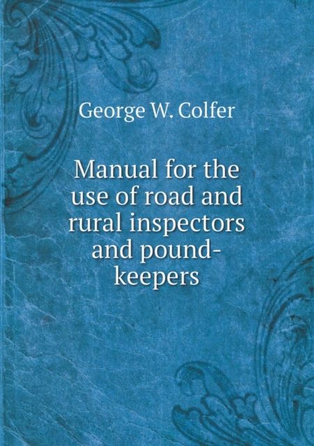 Manual for the Use of Road and Rural Inspectors and Pound-Keepers, Paperback / softback Book