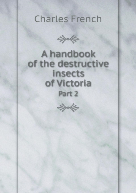 A Handbook of the Destructive Insects of Victoria Part 2, Paperback / softback Book