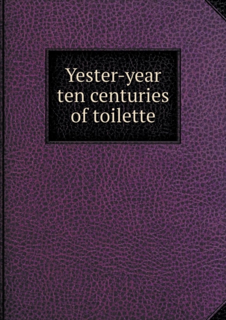 Yester-Year Ten Centuries of Toilette, Paperback / softback Book