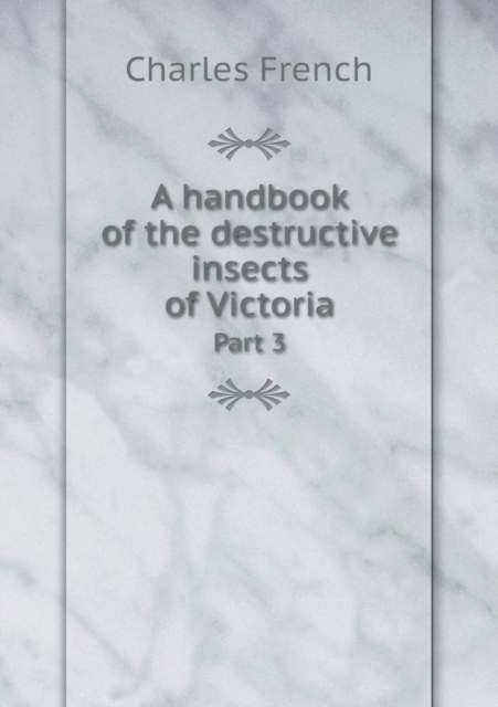 A Handbook of the Destructive Insects of Victoria Part 3, Paperback / softback Book