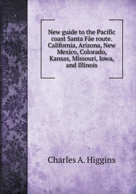 New guide to the Pacific coast Santa Fae route. California, Arizona, New Mexico, Colorado, Kansas, Missouri, Iowa, and Illinois, Paperback / softback Book