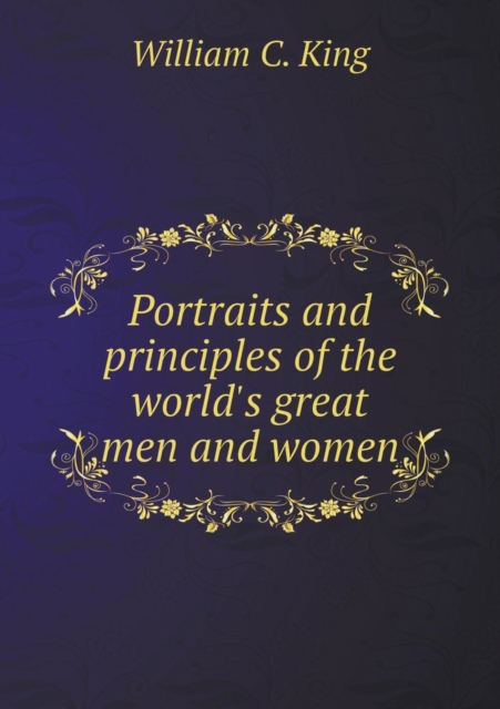 Portraits and Principles of the World's Great Men and Women, Paperback / softback Book