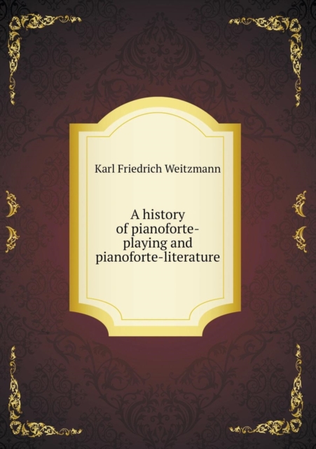 A History of Pianoforte-Playing and Pianoforte-Literature, Paperback / softback Book