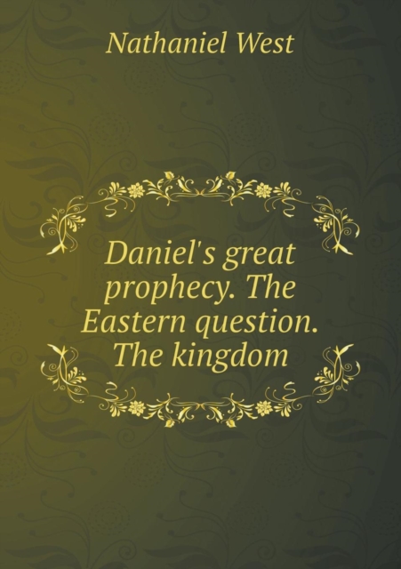 Daniel's Great Prophecy. the Eastern Question. the Kingdom, Paperback / softback Book