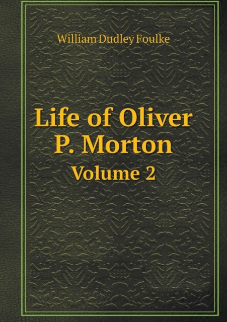 Life of Oliver P. Morton Volume 2, Paperback / softback Book