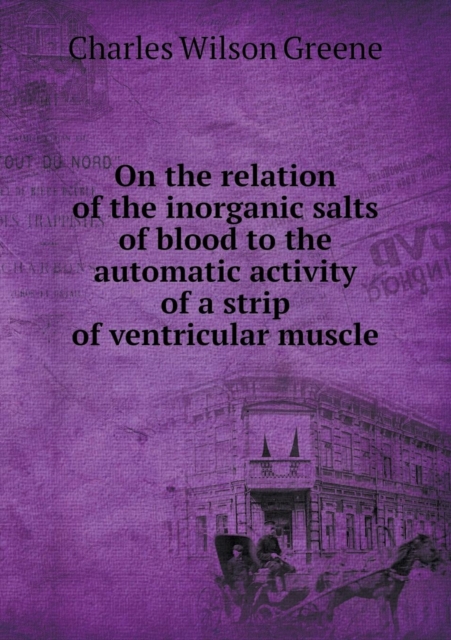 On the Relation of the Inorganic Salts of Blood to the Automatic Activity of a Strip of Ventricular Muscle, Paperback / softback Book