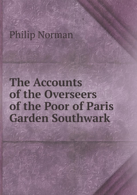 The Accounts of the Overseers of the Poor of Paris Garden Southwark, Paperback / softback Book