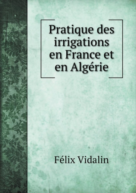 Pratique des irrigations en France et en Algerie, Paperback / softback Book