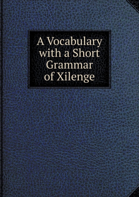 A Vocabulary with a Short Grammar of Xilenge, Paperback / softback Book
